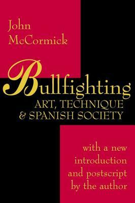 Bullfighting: Art, Technique and Spanish Society by John McCormick