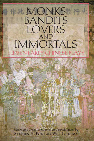 Monks, Bandits, Lovers, and Immortals: Eleven Early Chinese Plays by Wilt L. Idema, Stephen H. West