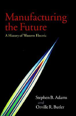 Manufacturing the Future by Orville R. Butler, Stephen B. Adams