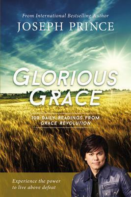 Glorious Grace: 100 Daily Readings from Grace Revolution by Joseph Prince