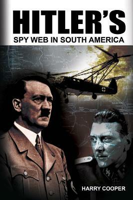 Hitler's Spy Web in South America by Harry Cooper