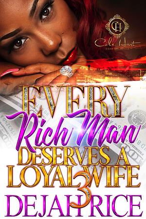 Every Rich Man Deserves A Loyal Wife 3: The Finale by Dejah Rice, Dejah Rice