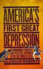 America's First Great Depression: Economic Crisis and Political Disorder After the Panic of 1837 by Alasdair Roberts