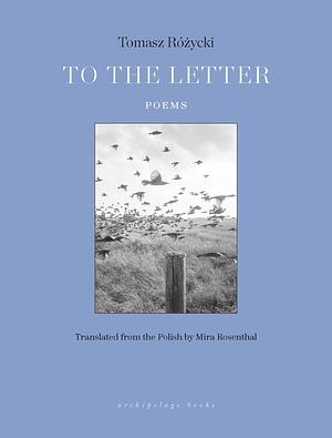 To the Letter: Poems by Tomasz Rozycki