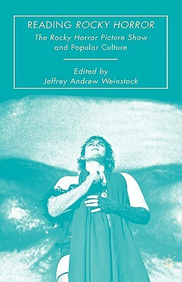 Reading Rocky Horror: The Rocky Horror Picture Show and Popular Culture by Jeffrey Andrew Weinstock