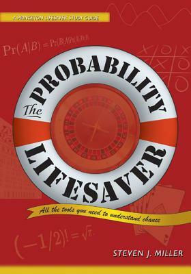 The Probability Lifesaver: All the Tools You Need to Understand Chance by Steven J. Miller