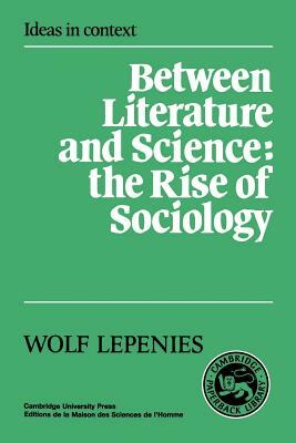 Between Literature and Science: The Rise of Sociology by Wolf Lepenies