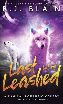 Last but not Leashed: A Magical Romantic Comedy (with a body count) by R.J. Blain