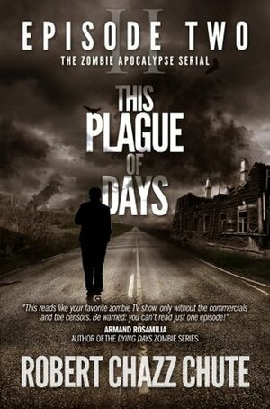 This Plague Of Days, Season 2, Episode 2 (The Zombie Apocalypse Serial) by Robert Chazz Chute
