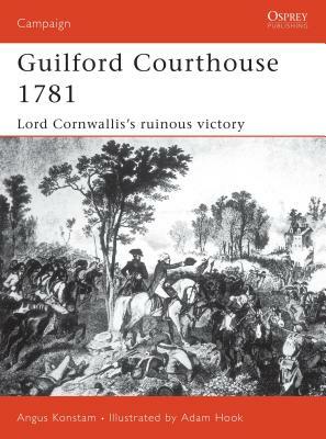Guilford Courthouse 1781: Lord Cornwallis's Ruinous Victory by Angus Konstam