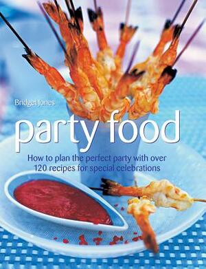 Party Food: How to Plan the Perfect Party with Over 120 Recipes for Special Celebrations by Bridget Jones