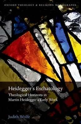 Heidegger's Eschatology: Theological Horizons in Martin Heidegger's Early Work by Judith Wolfe