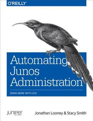 Automating Junos Administration: Doing More with Less by Jonathan Looney, Stacy Smith