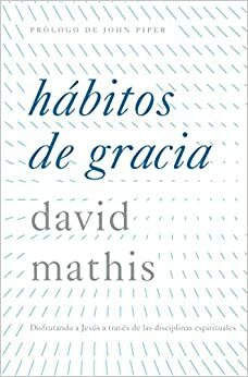 Habitos de Gracia by David Mathis