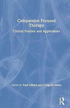 Compassion Focused Therapy: Clinical Practice and Applications by Gregoris Simos, Paul Gilbert
