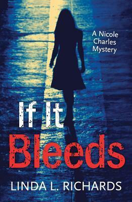 If It Bleeds: A Nicole Charles Mystery by Linda L. Richards