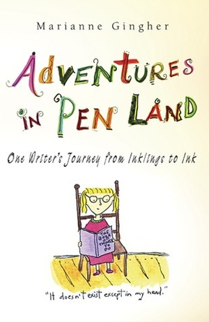Adventures in Pen Land: One Writer's Journey from Inklings to Ink by Marianne Gingher