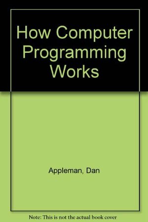 How Computer Programming Works by Daniel Appleman