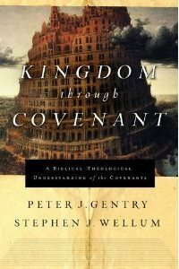 Kingdom through Covenant: A Biblical-Theological Understanding of the Covenants by Stephen J. Wellum, Peter J. Gentry