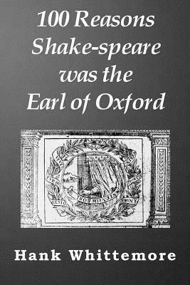 100 Reasons Shake-speare was the Earl of Oxford by Hank Whittemore