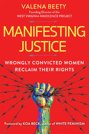 Manifesting Justice: Wrongly Convicted Women Reclaim Their Rights by Valena Beety