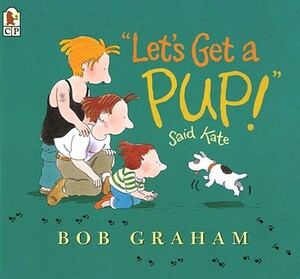 Let's Get a Pup! Said Kate by Bob Graham Graham