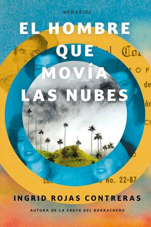 El Hombre Que Movía Las Nubes by Ingrid Rojas Contreras