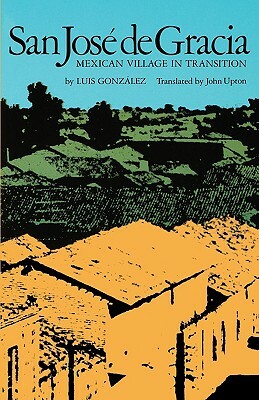 San Jose de Gracia: Mexican Village in Transition by Luis E. Gonzalez