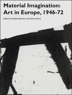 Material Imagination: Art in Europe, 1946-72 by 