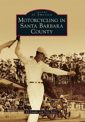 Motorcycling in Santa Barbara County by Ed Langlo, Tony Baker