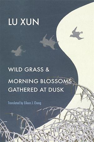 Wild Grass and Morning Blossoms Gathered at Dusk by Lu Xun