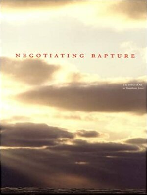 Negotiating Rapture by Richard Francis, Yve-Alain Bois, Homi K. Bhabha