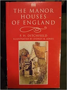 The Manor Houses of England by P.H. Ditchfield