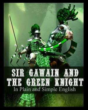 Sir Gawain and the Green Knight In Plain and Simple English: A Modern Translation and the Original Version by 