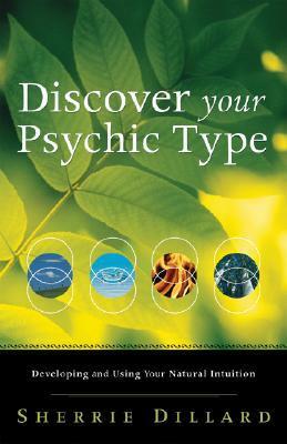 Discover Your Psychic Type: Developing and Using Your Natural Intuition by Sherrie Dillard