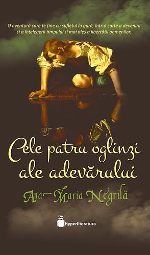 Cele patru oglinzi ale adevărului by Ana-Maria Negrilă