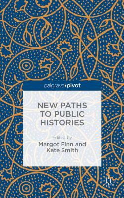 New Paths to Public Histories by Margot Finn, Kate Smith