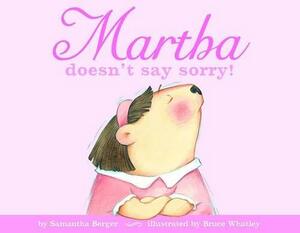 Martha Doesn't Say Sorry. by Samantha Berger by Samantha Berger