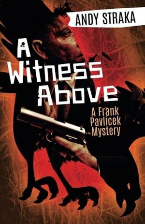 A Witness Above: A Frank Pavlicek Mystery by Andy Straka