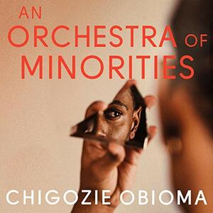 An Orchestra of Minorities by Chigozie Obioma