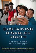 Sustaining Disabled Youth: Centering Disability in Asset Pedagogies by Federico R. Waitoller, James A. Banks, Kathleen A. King Thorius