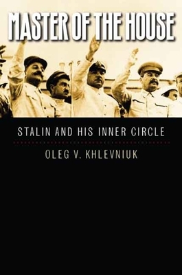 Master of the House: Stalin and His Inner Circle by Oleg V. Khlevniuk, Oleg Khlevniuk