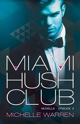 Miami Hush Club: Book 3 by Michelle Warren