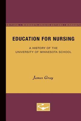 Education for Nursing: A History of the University of Minnesota School by James Gray
