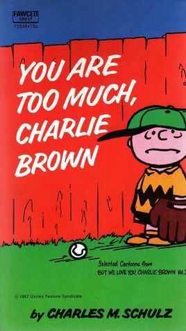 You Are Too Much, Charlie Brown by Charles M. Schulz