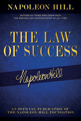 The Law of Success: Napoleon Hill's Writings on Personal Achievement, Wealth and Lasting Success by Napoleon Hill
