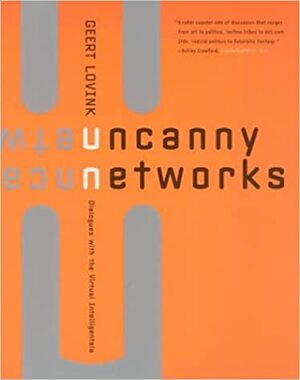 Uncanny Networks: Dialogues with the Virtual Intelligentsia by Geert Lovink