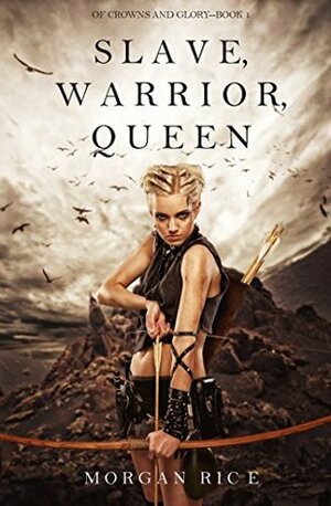 Slave, Warrior, Queen by Morgan Rice