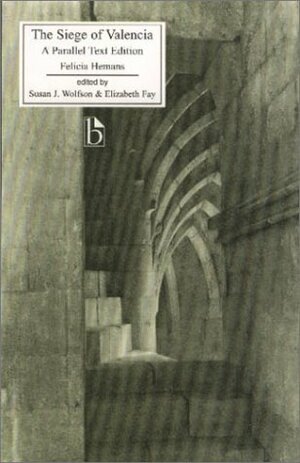 The Siege of Valencia: A Parallel Text Edition by Elizabeth A. Fay, Susan J. Wolfson, Elizabeth Fay, Felicia Hemans