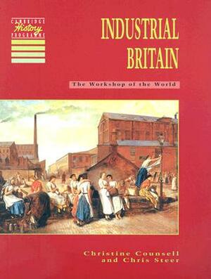 Industrial Britain: The Workshop of the World by Chris Steer, Christine Counsell